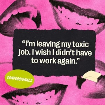 'I'm Leaving My Toxic Job. I Wish I Didn't Have To Work Again.'